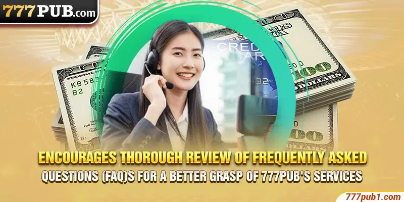 Encourages thorough review of Frequently Asked Questions (FAQ)s for a better grasp of 777pub's services