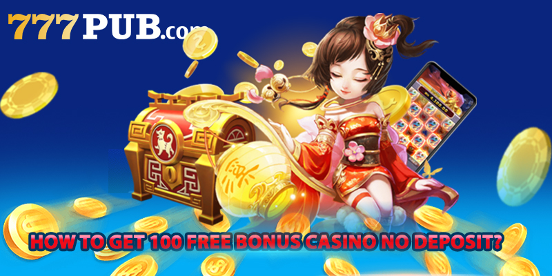 How to get 100 free bonus casino no deposit?