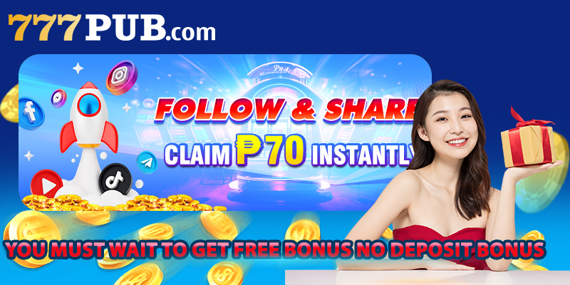 You must wait to get free bonus no deposit bonus